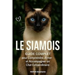 nonin, Stephanie LE SIAMOIS Guide complet: pour Comprendre, Aimer et Accompagner un Chat Extraordinaire nonin, Stephanie LE SIAMOIS Guide complet: pour Comprendre, Aimer et Accompagner un Chat Extraordinaire
