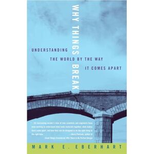 Eberhart, Mark Why Things Break: Understanding the World By the Way It Comes Apart Eberhart, Mark Why Things Break: Understanding the World By the Way It Comes Apart
