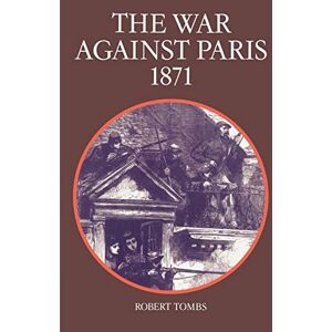 Tombs, Robert The War against Paris 1871 Tombs, Robert The War against Paris 1871