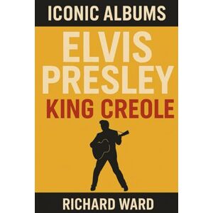 Ward, Richard Iconic Albums Elvis Presley King Creole Ward, Richard Iconic Albums Elvis Presley King Creole