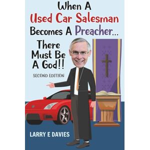 Davies, Larry E When A Used Car Salesman Becomes A Preacher... There Must Be A God!!: Second Edition Davies, Larry E When A Used Car Salesman Becomes A Preacher... There Must Be A God!!: Second Edition