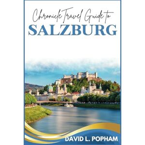 Popham, David Chronicle Travel Guide to Salzburg: A Comprehensive Journey Through Culture, Nature, and Unforgettable Experiences (Chronicle Travel Guides) Popham, David Chronicle Travel Guide to Salzburg: A Comprehensive Journey Through Culture, Nature, and Unforgettable Experiences (Chronicle Travel Guides)