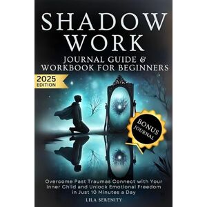 Serenity, Lila Shadow Work Journal Guide & Workbook For Beginners: Overcome Past Traumas, Connect with Your Inner Child, and Unlock Emotional Freedom in Just 10 Minutes a Day Serenity, Lila Shadow Work Journal Guide & Workbook For Beginners: Overcome Past Traumas, Connect with Your Inner Child, and Unlock Emotional Freedom in Just 10 Minutes a Day