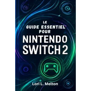 L. Melton, Lori Le guide essentiel pour Nintendo Switch 2: Débloquez des astuces cachées, des fonctionnalités multijoueurs, des paramètres avancés et des accessoires pour améliorer votre expérience de jeu L. Melton, Lori Le guide essentiel pour Nintendo Switch 2: Débloquez des astuces cachées, des fonctionnalités multijoueurs, des paramètres avancés et des accessoires pour améliorer votre expérience de jeu
