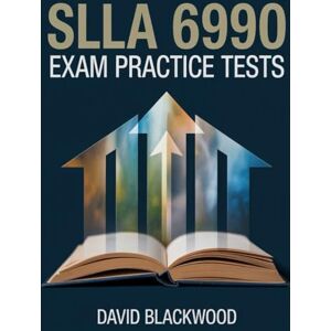Blackwood, David SLLA 6990 Exam Practice Tests: Over 1000 practice questions with answers and detailed explanations Blackwood, David SLLA 6990 Exam Practice Tests: Over 1000 practice questions with answers and detailed explanations