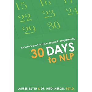 Blyth, Laureli 30 Days to NLP: An Introduction to Neuro Linguistic Programming Blyth, Laureli 30 Days to NLP: An Introduction to Neuro Linguistic Programming