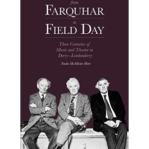 Nuala McAllister Hart From Farquhar to Field Day: Three Centuries of Music and Theatre in Derry~Londonderry Nuala McAllister Hart From Farquhar to Field Day: Three Centuries of Music and Theatre in Derry~Londonderry
