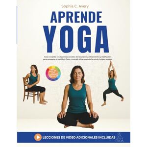Avery Aprende yoga: Guía completa con ejercicios sencillos de respiración, estiramientos y meditación para recuperar el equilibrio físico y mental, aliviar ansiedad y estrés, incluso sentado Avery Aprende yoga: Guía completa con ejercicios sencillos de respiración, estiramientos y meditación para recuperar el equilibrio físico y mental, aliviar ansiedad y estrés, incluso sentado
