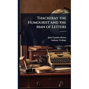 Hotten, John Camden Thackeray the Humourist and the Man of Letters Hotten, John Camden Thackeray the Humourist and the Man of Letters