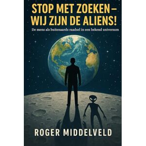 Middelveld, Roger Stop met zoeken Wij zijn de Aliens!: Een filosofische en wetenschappelijk onderbouwde zoektocht naar wie wij werkelijk zijn... Middelveld, Roger Stop met zoeken Wij zijn de Aliens!: Een filosofische en wetenschappelijk onderbouwde zoektocht naar wie wij werkelijk zijn...