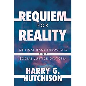Post Hill Press Requiem for Reality: Critical Race Theocrats and Social Justice Dystopia Post Hill Press Requiem for Reality: Critical Race Theocrats and Social Justice Dystopia