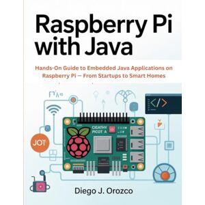 J. Orozco, Diego Raspberry Pi with Java: Real-World IoT Projects for Developers: Hands-On Guide to Embedded Java Applications on Raspberry Pi — From Startups to Smart Homes (java programming guide) J. Orozco, Diego Raspberry Pi with Java: Real-World IoT Projects for Developers: Hands-On Guide to Embedded Java Applications on Raspberry Pi — From Startups to Smart Homes (java programming guide)