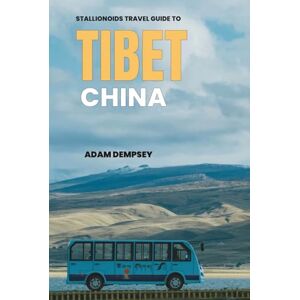 Dempsey, Adam Stallionoids Travel Guide To Tibet China: Your All-In-One Companion for a fun Exploration! Dempsey, Adam Stallionoids Travel Guide To Tibet China: Your All-In-One Companion for a fun Exploration!