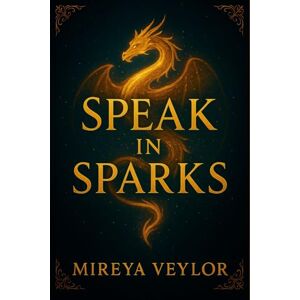 Mireya Veylor Speak in Sparks: A Clean, Slow-Burn Dragon Fantasy Romance Mireya Veylor Speak in Sparks: A Clean, Slow-Burn Dragon Fantasy Romance