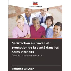 Weywar, Christine Satisfaction au travail et promotion de la santé dans les soins intensifs: Stratégies pour la gestion des soins Weywar, Christine Satisfaction au travail et promotion de la santé dans les soins intensifs: Stratégies pour la gestion des soins