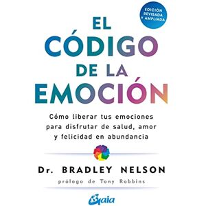 Nelson, Dr Bradley El Código de la Emoción: Cómo Liberar Tus Emociones Para Disfrutar de Salud, Amor Y Felicidad En Abundancia (Psicoemoción) Nelson, Dr Bradley El Código de la Emoción: Cómo Liberar Tus Emociones Para Disfrutar de Salud, Amor Y Felicidad En Abundancia (Psicoemoción)