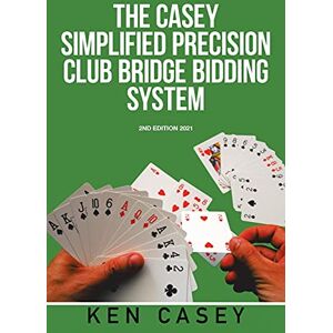 Casey, Ken Simplified Precision Club Bridge Bidding System: 2Nd Edition 2021 Casey, Ken Simplified Precision Club Bridge Bidding System: 2Nd Edition 2021