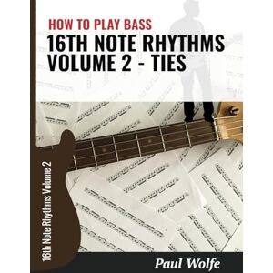 Wolfe, Paul How To Play Bass 16th Note Rhythms Volume 2 Ties (16th Note Rhythms For Bass) Wolfe, Paul How To Play Bass 16th Note Rhythms Volume 2 Ties (16th Note Rhythms For Bass)