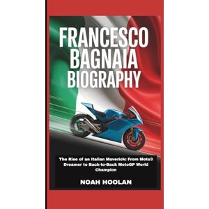 HOOLAN, NOAH FRANCESCO BAGNAIA BIOGRAPHY: The Rise of an Italian Maverick: From Moto3 Dreamer to Back-to-Back MotoGP World Champion HOOLAN, NOAH FRANCESCO BAGNAIA BIOGRAPHY: The Rise of an Italian Maverick: From Moto3 Dreamer to Back-to-Back MotoGP World Champion