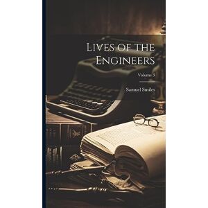 Smiles, Samuel Lives of the Engineers; Volume 3 Smiles, Samuel Lives of the Engineers; Volume 3