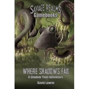 Lowrie, David Where Shadows Fail: A Shadow Thief Adventure (Savage Realms Gamebooks) Lowrie, David Where Shadows Fail: A Shadow Thief Adventure (Savage Realms Gamebooks)