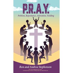 Stephenson, Ron L P.R.A.Y.(TM) Petition, Repentance, Adoration, Yielding Stephenson, Ron L P.R.A.Y.(TM) Petition, Repentance, Adoration, Yielding