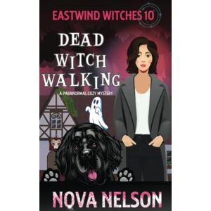 Nelson, Nova Dead Witch Walking: A Paranormal Cozy Mystery: 10 (Eastwind Witches Cozy Mysteries) Nelson, Nova Dead Witch Walking: A Paranormal Cozy Mystery: 10 (Eastwind Witches Cozy Mysteries)