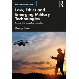 Lucas, George Law, Ethics and Emerging Military Technologies: Confronting Disruptive Innovation (War, Conflict and Ethics) Lucas, George Law, Ethics and Emerging Military Technologies: Confronting Disruptive Innovation (War, Conflict and Ethics)