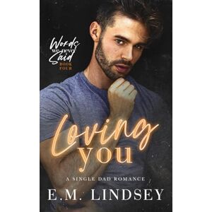Lindsey, E.M. Loving You: A Single Dad Romance (Words We Never Said) Lindsey, E.M. Loving You: A Single Dad Romance (Words We Never Said)