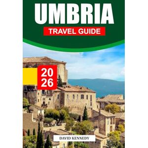 KENNEDY, DAVID UMBRIA TRAVEL GUIDE 2026: Hilltop Towns, Where to Stay, Olive Groves, Artisan Routes, and Travel Tips Through Italy’s Quiet Heartland KENNEDY, DAVID UMBRIA TRAVEL GUIDE 2026: Hilltop Towns, Where to Stay, Olive Groves, Artisan Routes, and Travel Tips Through Italy’s Quiet Heartland