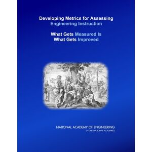 National Academy of Sciences Developing Metrics for Assessing Engineering Instruction: What Gets Measured is What Gets Improved National Academy of Sciences Developing Metrics for Assessing Engineering Instruction: What Gets Measured is What Gets Improved
