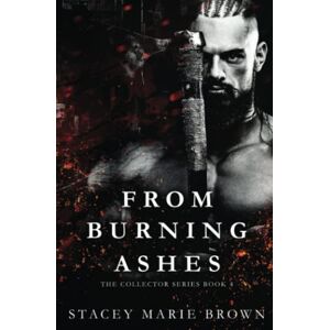 Brown, Stacey Marie From Burning Ashes: Collector Series, Book 4: Volume 4 Brown, Stacey Marie From Burning Ashes: Collector Series, Book 4: Volume 4