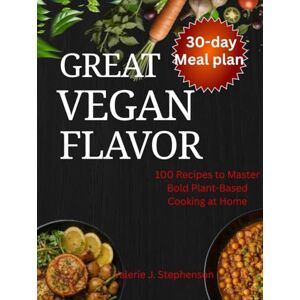 Stephenson, Valerie J. Great Vegan Flavor: 100 Recipes to Master Bold Plant-Based Cooking at Home Stephenson, Valerie J. Great Vegan Flavor: 100 Recipes to Master Bold Plant-Based Cooking at Home
