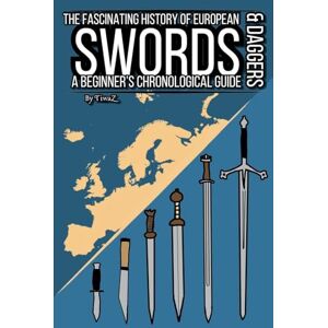 Cachet, Tivar The Fascinating History of European Swords & Daggers: A Beginner's Chronological Guide: 1 (The Fascinating History of European Weapons & Armors) Cachet, Tivar The Fascinating History of European Swords & Daggers: A Beginner's Chronological Guide: 1 (The Fascinating History of European Weapons & Armors)