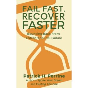 Perrine, Patrick H Fail Fast, Recover Faster: Bouncing Back from Entrepreneurial Failure Perrine, Patrick H Fail Fast, Recover Faster: Bouncing Back from Entrepreneurial Failure