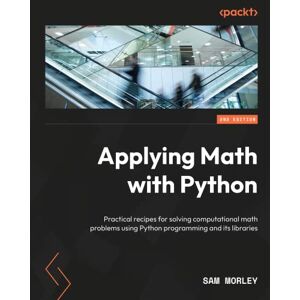 Morley, Sam Applying Math with Python: Over 70 practical recipes for solving real-world computational math problems, 2nd Edition Morley, Sam Applying Math with Python: Over 70 practical recipes for solving real-world computational math problems, 2nd Edition