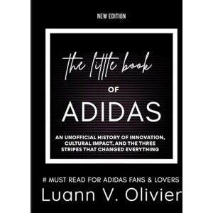 Olivier, Luann V. The Little Book of ADIDAS: An Unofficial History of Innovation, Cultural Impact, and the Three Stripes That Changed Everything (FASHION BRAND HISTORIES) Olivier, Luann V. The Little Book of ADIDAS: An Unofficial History of Innovation, Cultural Impact, and the Three Stripes That Changed Everything (FASHION BRAND HISTORIES)