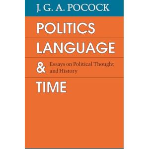 Pocock, J. G. A. G. A. Politics, Language, and Time: Essays on Political Thought and History Pocock, J. G. A. G. A. Politics, Language, and Time: Essays on Political Thought and History