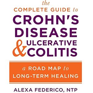 Federico, Alexa The Complete Guide to Crohn's Disease & Ulcerative Colitis: A Road Map to Long-Term Healing Federico, Alexa The Complete Guide to Crohn's Disease & Ulcerative Colitis: A Road Map to Long-Term Healing