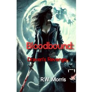 Morris, R.W. Bloodbound: Draven’s revenge (The Bloodbound saga) Morris, R.W. Bloodbound: Draven’s revenge (The Bloodbound saga)
