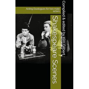 Gilbert, Kim Shakespeare Scenes: Acting Duologues for two male actors Gilbert, Kim Shakespeare Scenes: Acting Duologues for two male actors