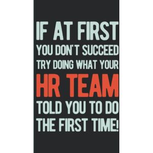 Kelley Press, Dwight Alf If At First You Succeed Try Doing What Your HR Team Told You To Do The First Time: Human Resources Gifts Funny Personalized Blank Lined Notebook Journal HR Team Gifts For Coworkers Kelley Press, Dwight Alf If At First You Succeed Try Doing What Your HR Team Told You To Do The First Time: Human Resources Gifts Funny Personalized Blank Lined Notebook Journal HR Team Gifts For Coworkers