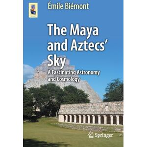 Biémont, Émile The Maya and Aztecs' Sky: A Fascinating Astronomy and Cosmology (Astronomers' Universe) Biémont, Émile The Maya and Aztecs' Sky: A Fascinating Astronomy and Cosmology (Astronomers' Universe)