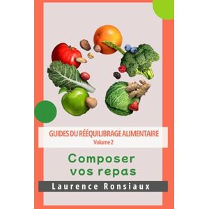 Ronsiaux, Laurence Composer vos repas: Pour vous sentir bien dans votre assiette (Guides du Rééquilibrage alimentaire) Ronsiaux, Laurence Composer vos repas: Pour vous sentir bien dans votre assiette (Guides du Rééquilibrage alimentaire)