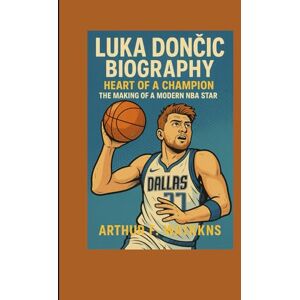 Watkins, Arthur F LUKA DONČIĆ BIOGRAPHY: Heart of a champion:The making of a modern NBA star Watkins, Arthur F LUKA DONČIĆ BIOGRAPHY: Heart of a champion:The making of a modern NBA star