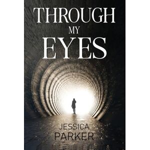 Parker, Jessica Through My Eyes Parker, Jessica Through My Eyes