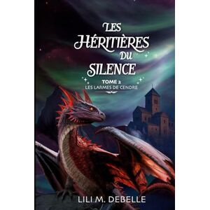 DEBELLE, Lili M. Les Héritières du Silence: Tome 2 Les Larmes de cendre : une romantasy d’héritage et de secrets DEBELLE, Lili M. Les Héritières du Silence: Tome 2 Les Larmes de cendre : une romantasy d’héritage et de secrets