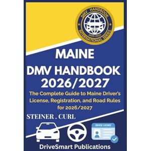 CURL, STEINER MAINE DMV HANDBOOK 2026/2027: The Complete Guide to Maine Driver’s License, Registration, and Road Rules for 2026/2027 CURL, STEINER MAINE DMV HANDBOOK 2026/2027: The Complete Guide to Maine Driver’s License, Registration, and Road Rules for 2026/2027