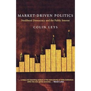 Leys, Colin Market-Driven Politics: Neoliberal Democracy and the Public Interest Leys, Colin Market-Driven Politics: Neoliberal Democracy and the Public Interest