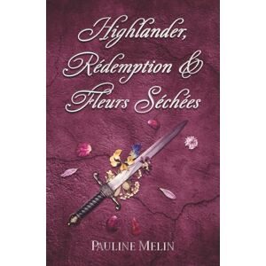 Melin, Pauline Highlander, Rédemption & Fleurs Séchées: Romance écossaise historique • Best friends to lovers • Intrigues de clan dans les Highlands Melin, Pauline Highlander, Rédemption & Fleurs Séchées: Romance écossaise historique • Best friends to lovers • Intrigues de clan dans les Highlands